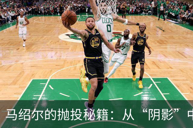 马绍尔的抛投秘籍：从“阴影”中走向篮下的光辉